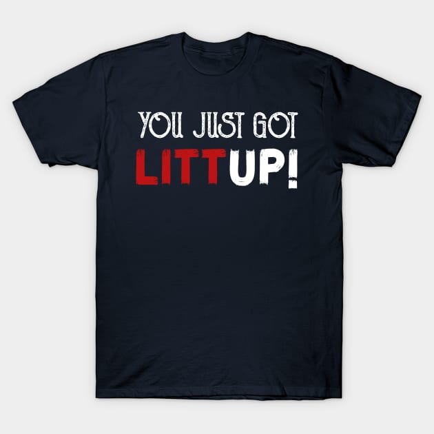 you just got litt up T-Shirt by harrison gilber